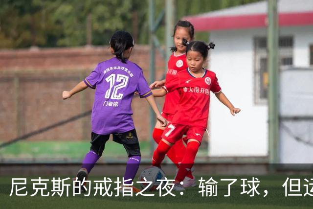 尼克斯的戒指之夜：输了球，但运气偏偏来了转角